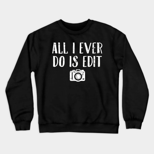 All I ever do is edit Crewneck Sweatshirt by captainmood